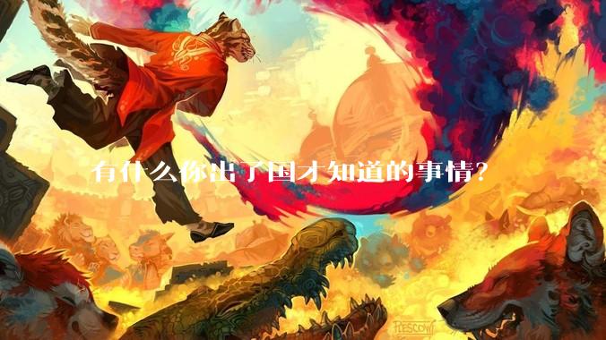 有什么你出了国才知道的事情？
